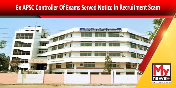 Ex APSC Controller Of Exams Served Notice In Recruitment Scam ...