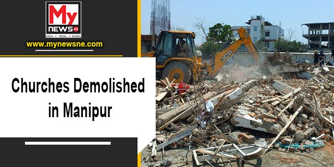 Three Churches Demolished In Manipurs Imphal East Mynewsne English