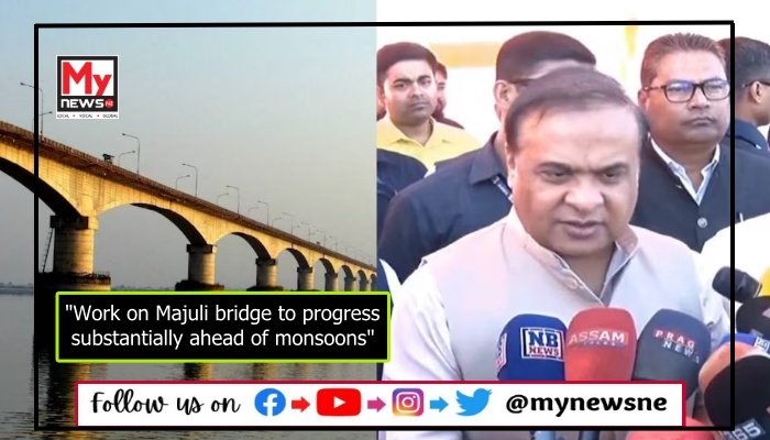 "Work on Majuli bridge to progress substantially ahead of monsoons"