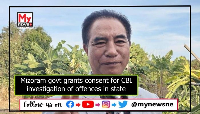 Mizoram govt grants consent for CBI investigation of offences in state