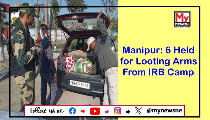 Manipur: 6 Held for Looting Arms From IRB Camp