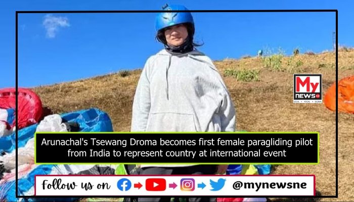 Arunachal's Tsewang Droma becomes first female paragliding pilot from India to represent country at international event