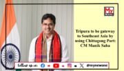 Tripura Positioned as Gateway to Southeast Asia via Chittagong Port