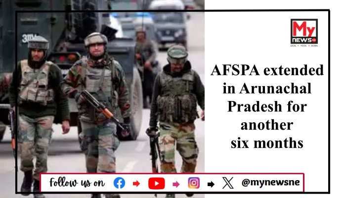 AFSPA extended in Arunachal Pradesh for another six months