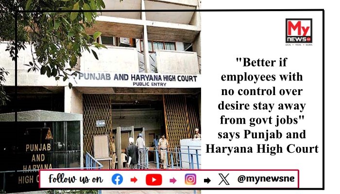 "Better if employees with no control over desire stay away from govt jobs" says Punjab and Haryana High Court.