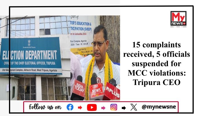 15 complaints received, 5 officials suspended for MCC violations: Tripura CEO