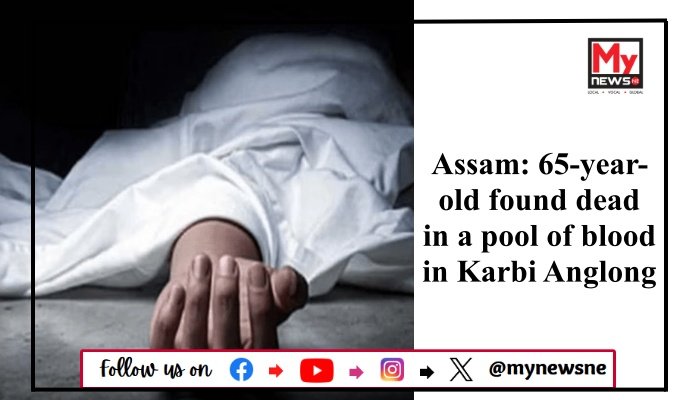 Assam: 65-year-old found dead in a pool of blood in Karbi Anglong