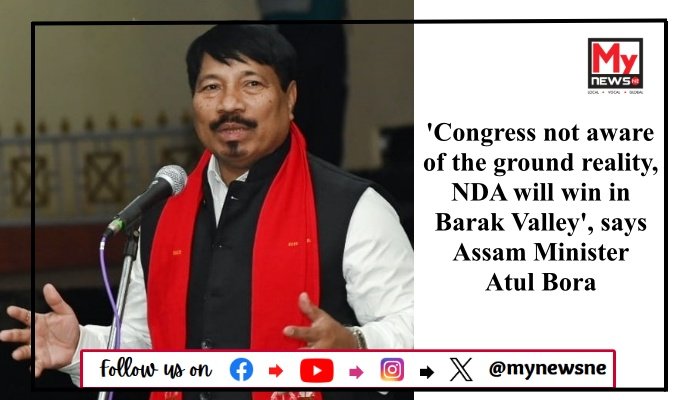 'Congress not aware of the ground reality, NDA will win in Barak Valley', says Assam Minister Atul Bora