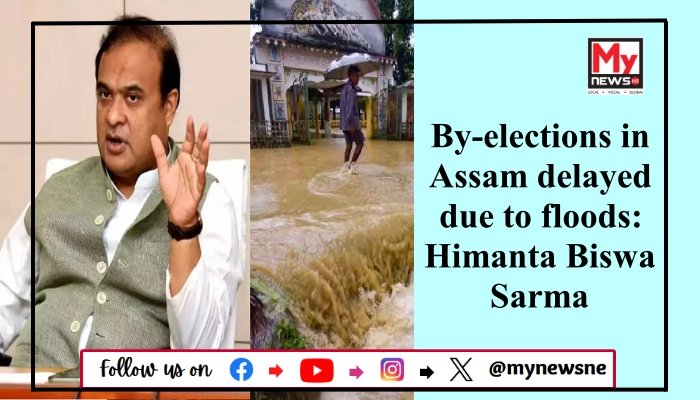 By-elections in Assam delayed due to floods: Himanta Biswa Sarma