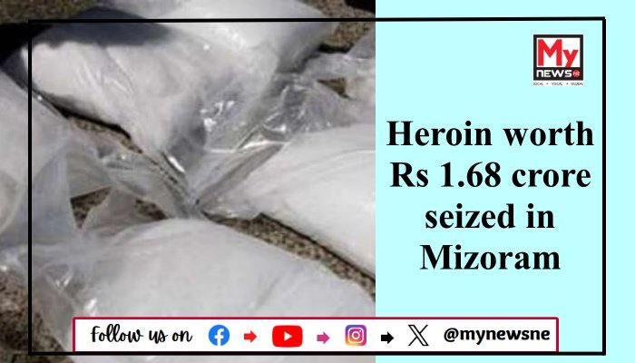 Heroin worth Rs 1.68 crore seized in Mizoram
