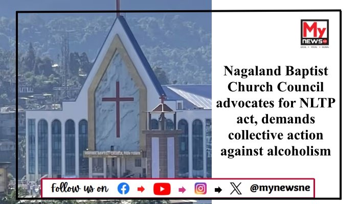 Nagaland Baptist Church Council advocates for NLTP act, demands collective action against alcoholism
