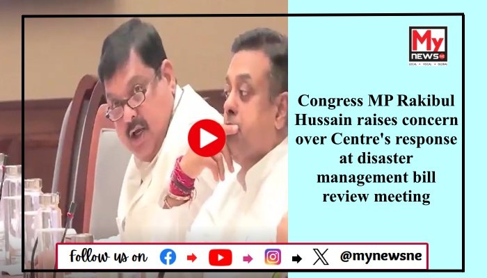 Congress MP Rakibul Hussain raises concern over Centre's response at disaster management bill review meeting