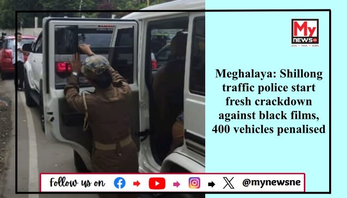 Meghalaya: Shillong traffic police start fresh crackdown against black films, 400 vehicles penalised