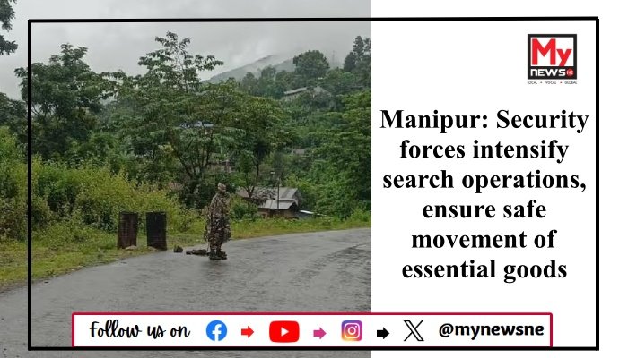 Manipur: Security forces intensify search operations, ensure safe movement of essential goods