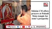 Sikkim Chief Minister Participates in Special Puja at Pahadi Mata Mandir