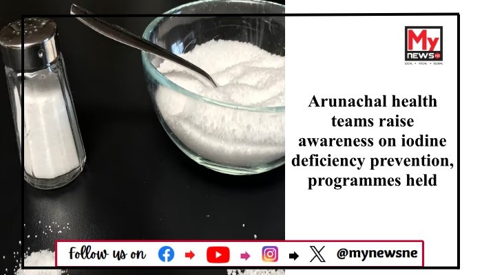 Arunachal health teams raise awareness on iodine deficiency prevention, programmes held