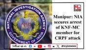 NIA Arrests Kuki National Front Member in Connection with CRPF Attack in Manipur