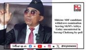 Sikkim: SDF Candidate Prem Bahadur Bhandari Withdraws from Soreng Chakung By-Election, Leaving SKM’s Aditya Golay Uncontested