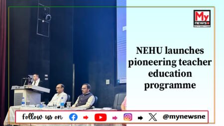 NEHU Launches Four-Year Integrated Teacher Education Programme to Transform Teacher Training