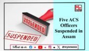 Assam Government Suspends Five ACS Officers for Disobeying Transfer Orders