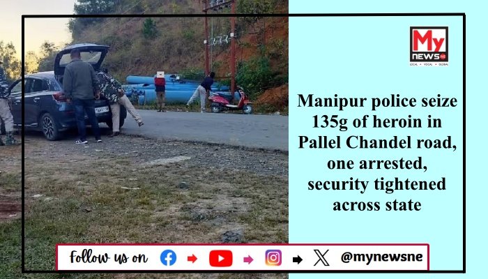 Manipur police seize 135g of heroin in Pallel Chandel road, one arrested, security tightened across state