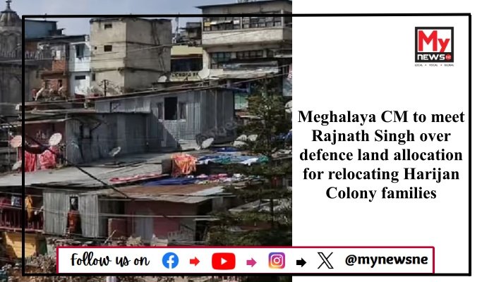 Meghalaya CM to meet Rajnath Singh over defence land allocation for relocating Harijan Colony families