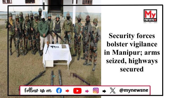 Security forces bolster vigilance in Manipur; arms seized, highways secured