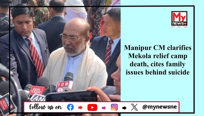 Manipur CM clarifies Mekola relief camp death, cites family issues behind suicide