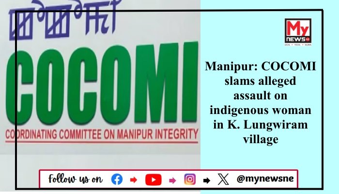 Manipur: COCOMI slams alleged assault on indigenous woman in K. Lungwiram village